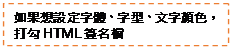 文字方塊: 如果想設定字體、字型、文字顏色，打勾HTML簽名檔